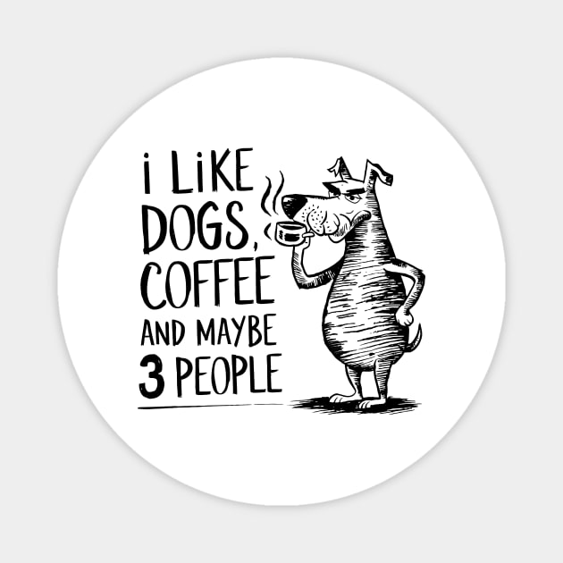 I Like Dogs Coffee And Maybe 3 People | Sarcasm Magnet by Indigo Lake